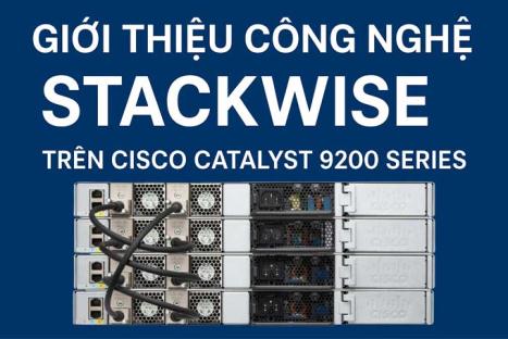 Công nghệ StackWise trên Cisco Catalyst 9200 Series