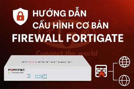 Hướng Dẫn Cấu Hình Cơ Bản FortiGate Firewall