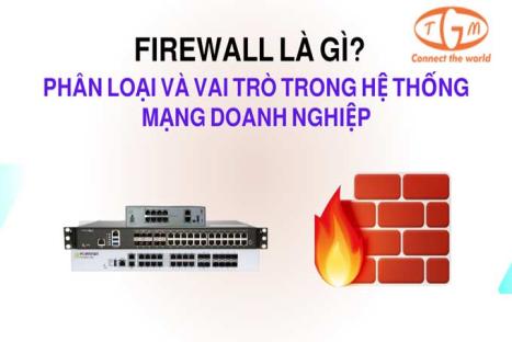 Firewall là gì? Phân loại và vai trò trong hệ thống mạng doanh nghiệp